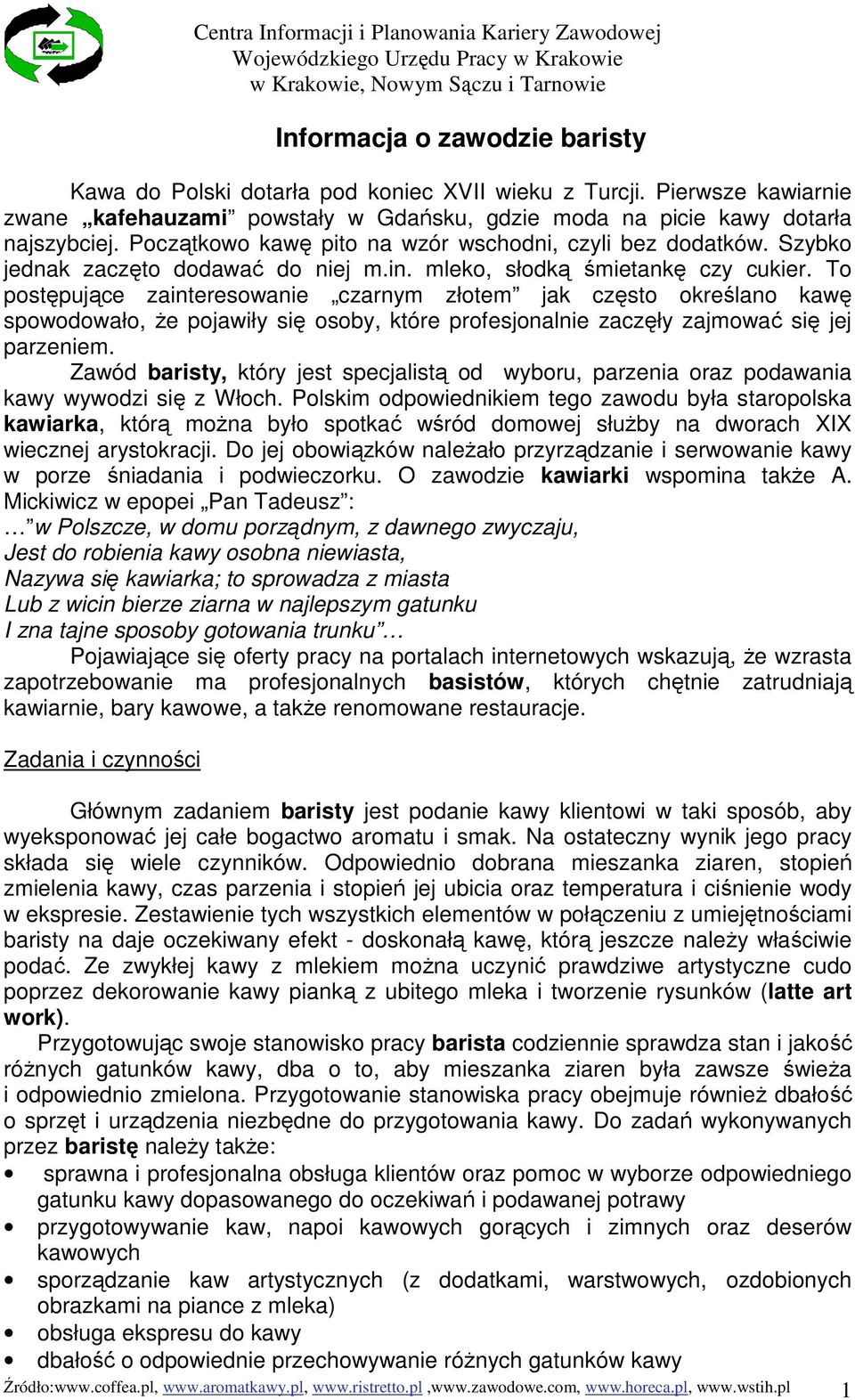 To postępujące zainteresowanie czarnym złotem jak często określano kawę spowodowało, Ŝe pojawiły się osoby, które profesjonalnie zaczęły zajmować się jej parzeniem.