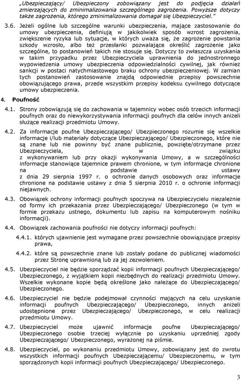 Jeżeli ogólne lub szczególne warunki ubezpieczenia, mające zastosowanie do umowy ubezpieczenia, definiują w jakikolwiek sposób wzrost zagrożenia, zwiększenie ryzyka lub sytuacje, w których uważa się,
