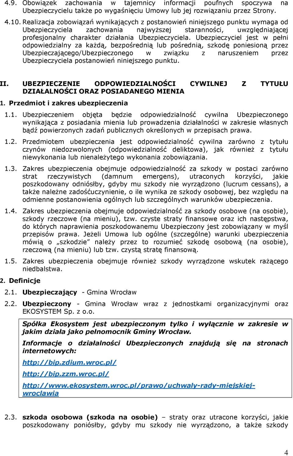 Ubezpieczyciel jest w pełni odpowiedzialny za każdą, bezpośrednią lub pośrednią, szkodę poniesioną przez Ubezpieczającego/Ubezpieczonego w związku z naruszeniem przez Ubezpieczyciela postanowień
