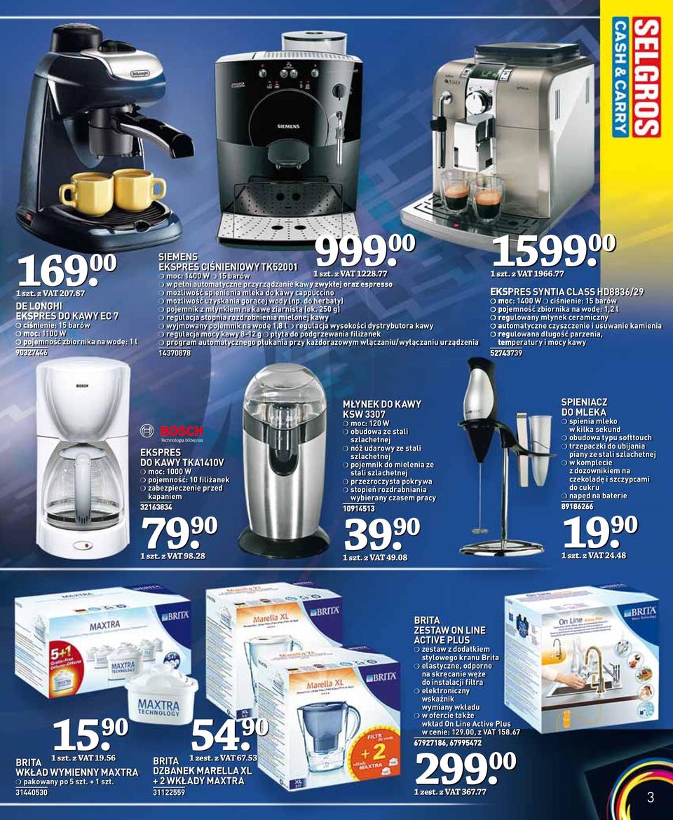 77 w pełni automatyczne przyrządzanie kawy zwykłej oraz espresso możliwość spienienia mleka do kawy cappuccino możliwość uzyskania gorącej wody (np.