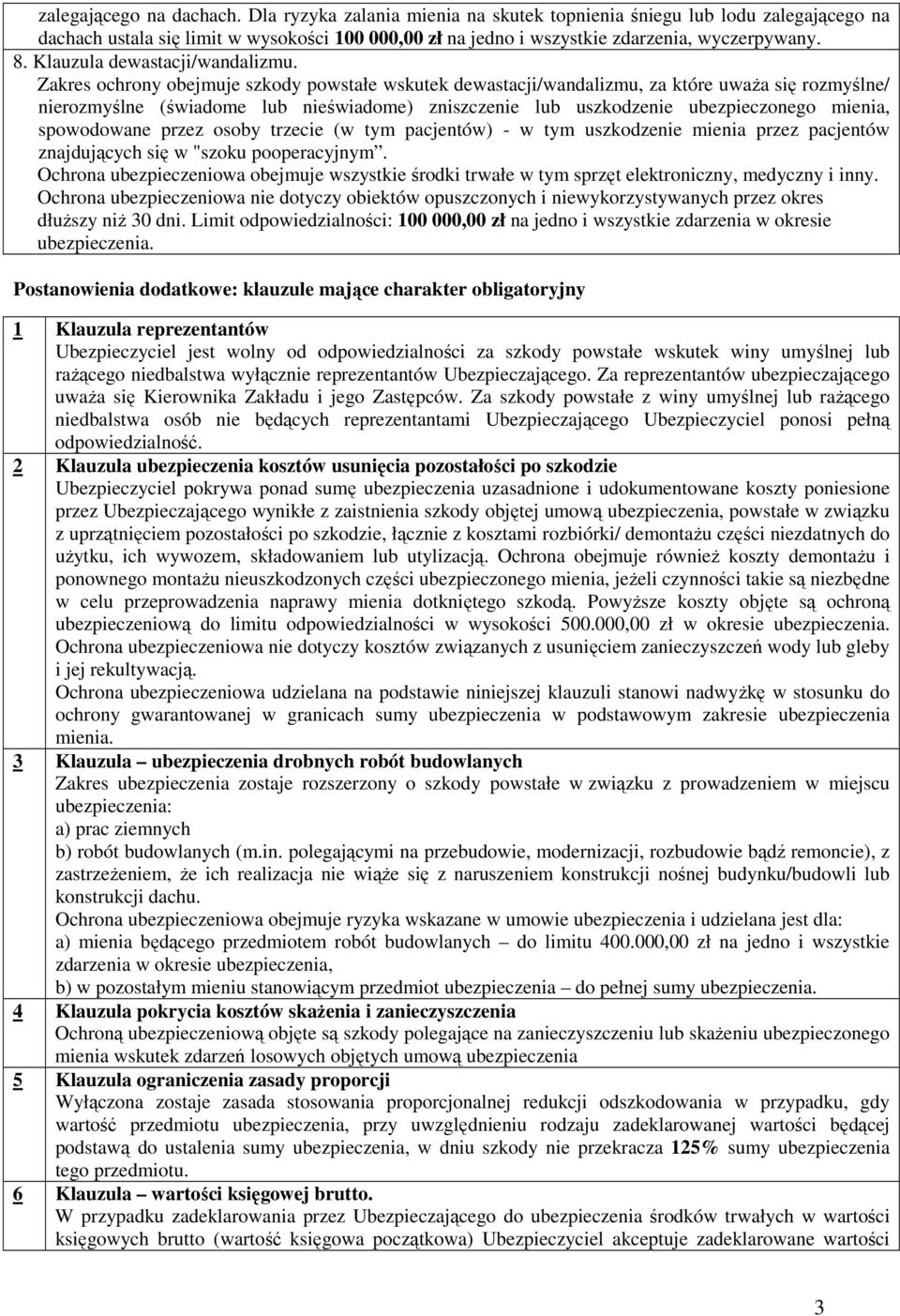 Zakres ochrony obejmuje szkody powstałe wskutek dewastacji/wandalizmu, za które uwaŝa się rozmyślne/ nierozmyślne (świadome lub nieświadome) zniszczenie lub uszkodzenie ubezpieczonego mienia,