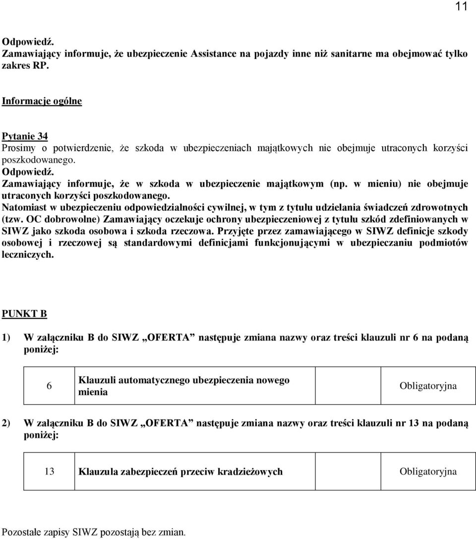 Zamawiający informuje, że w szkoda w ubezpieczenie majątkowym (np. w mieniu) nie obejmuje utraconych korzyści poszkodowanego.