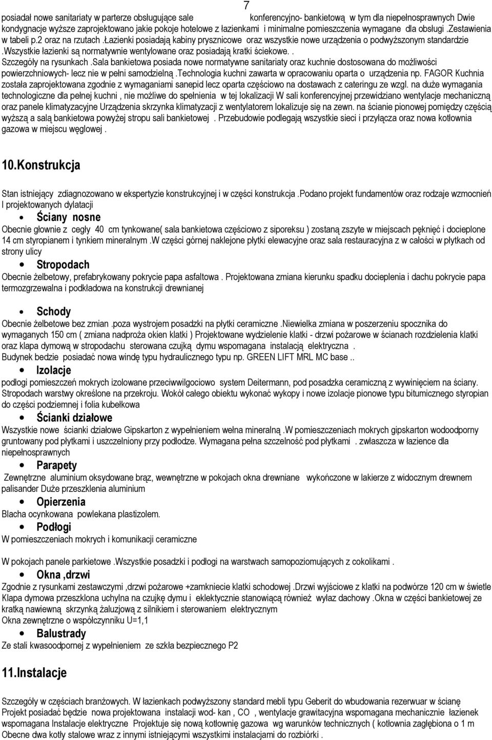 wszystkie łazienki są noratywnie wentylowane oraz posiadają kratki ściekowe.. Szczegóły na rysunkach.