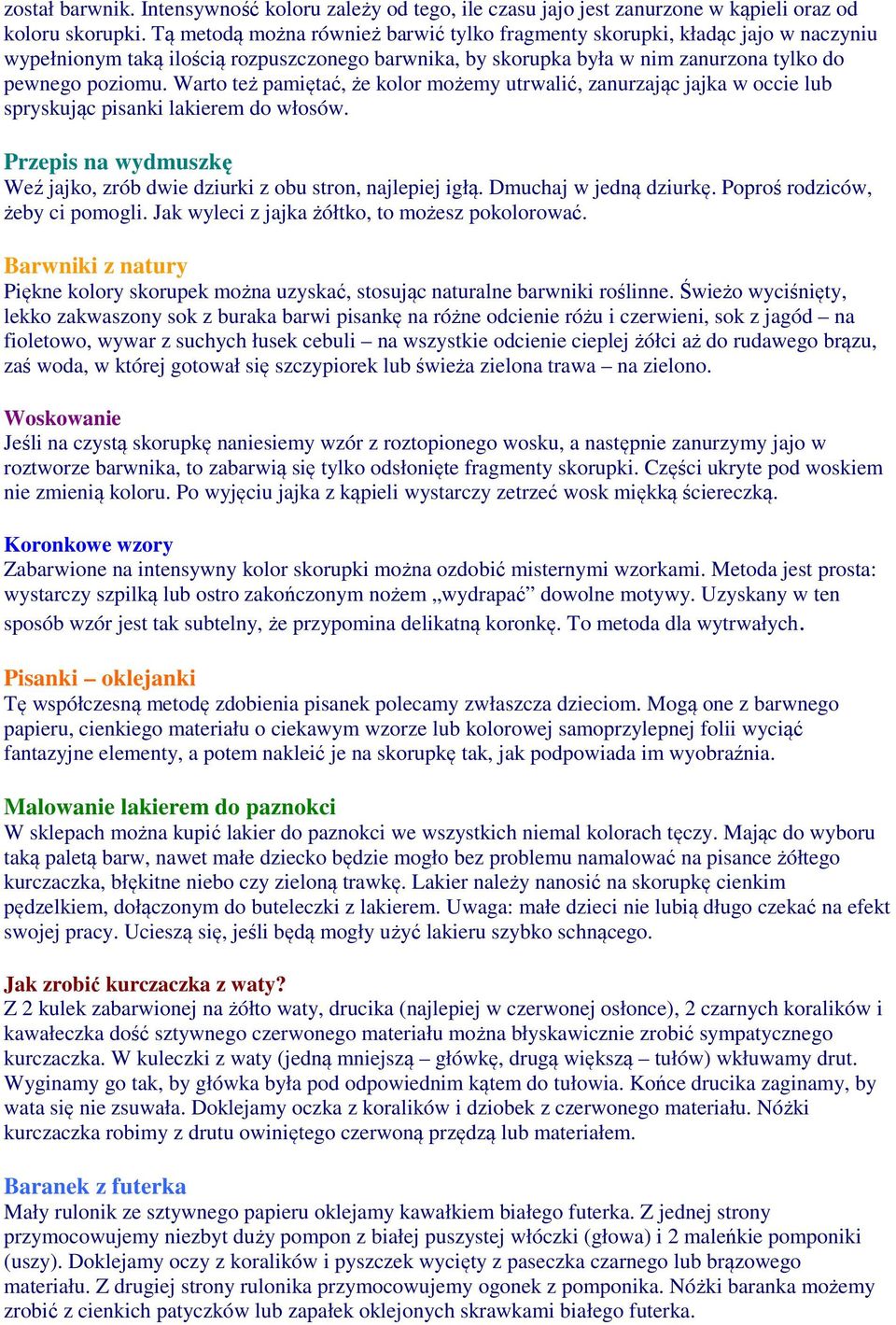 Warto też pamiętać, że kolor możemy utrwalić, zanurzając jajka w occie lub spryskując pisanki lakierem do włosów. Przepis na wydmuszkę Weź jajko, zrób dwie dziurki z obu stron, najlepiej igłą.