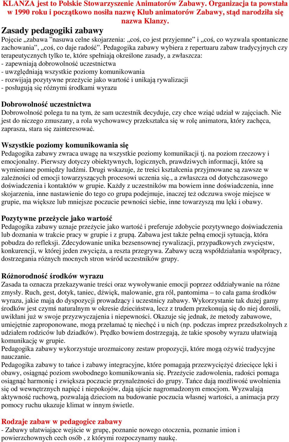 Pedagogika zabawy wybiera z repertuaru zabaw tradycyjnych czy terapeutycznych tylko te, które spełniają określone zasady, a zwłaszcza: - zapewniają dobrowolność uczestnictwa - uwzględniają wszystkie