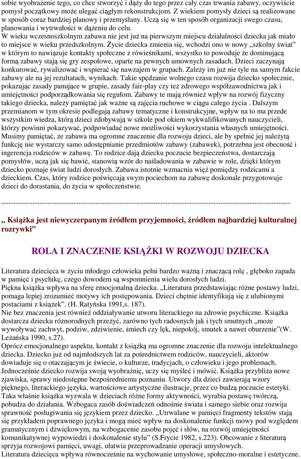 W wieku wczesnoszkolnym zabawa nie jest już na pierwszym miejscu działalności dziecka jak miało to miejsce w wieku przedszkolnym.
