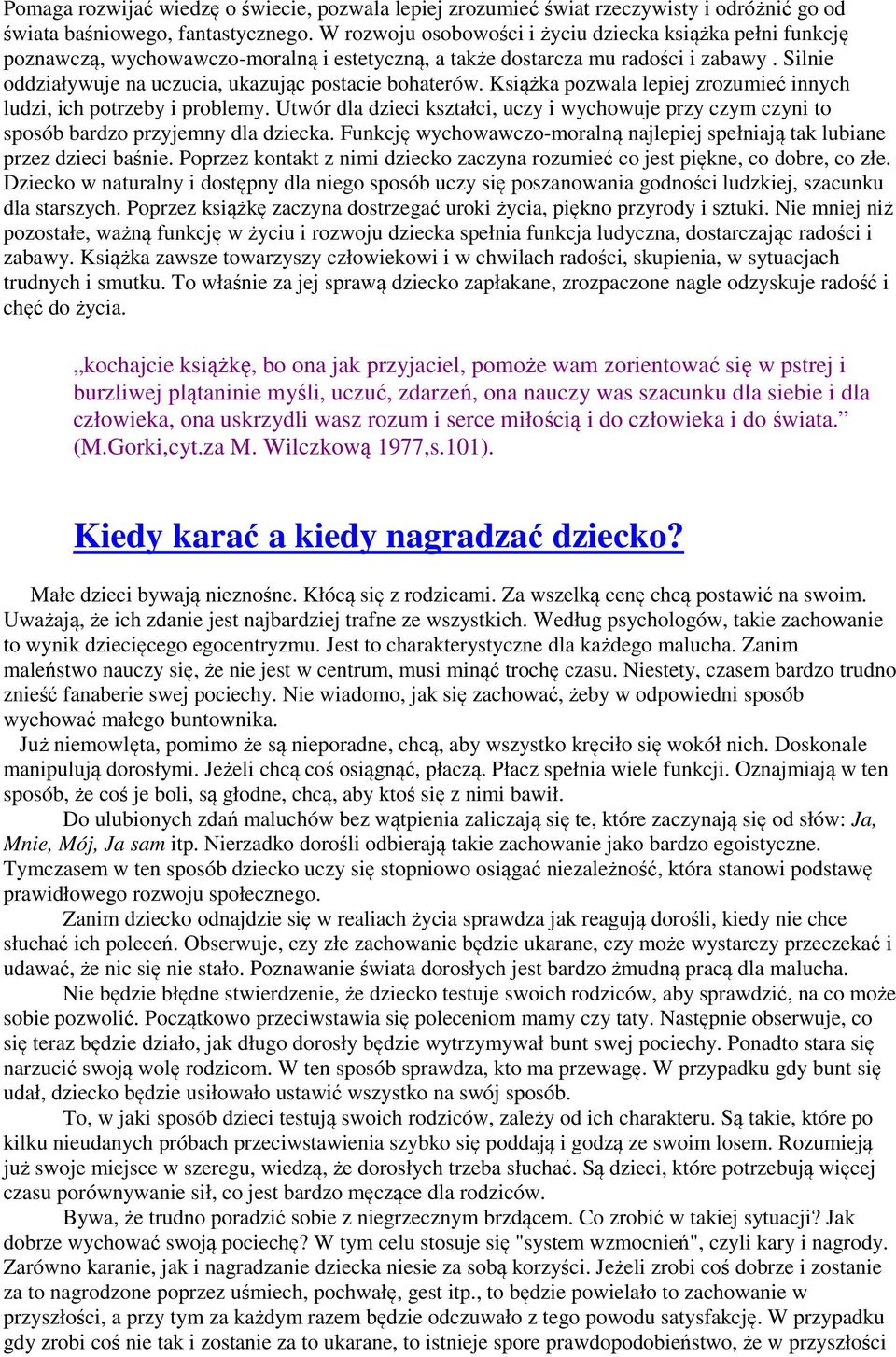Silnie oddziaływuje na uczucia, ukazując postacie bohaterów. Książka pozwala lepiej zrozumieć innych ludzi, ich potrzeby i problemy.