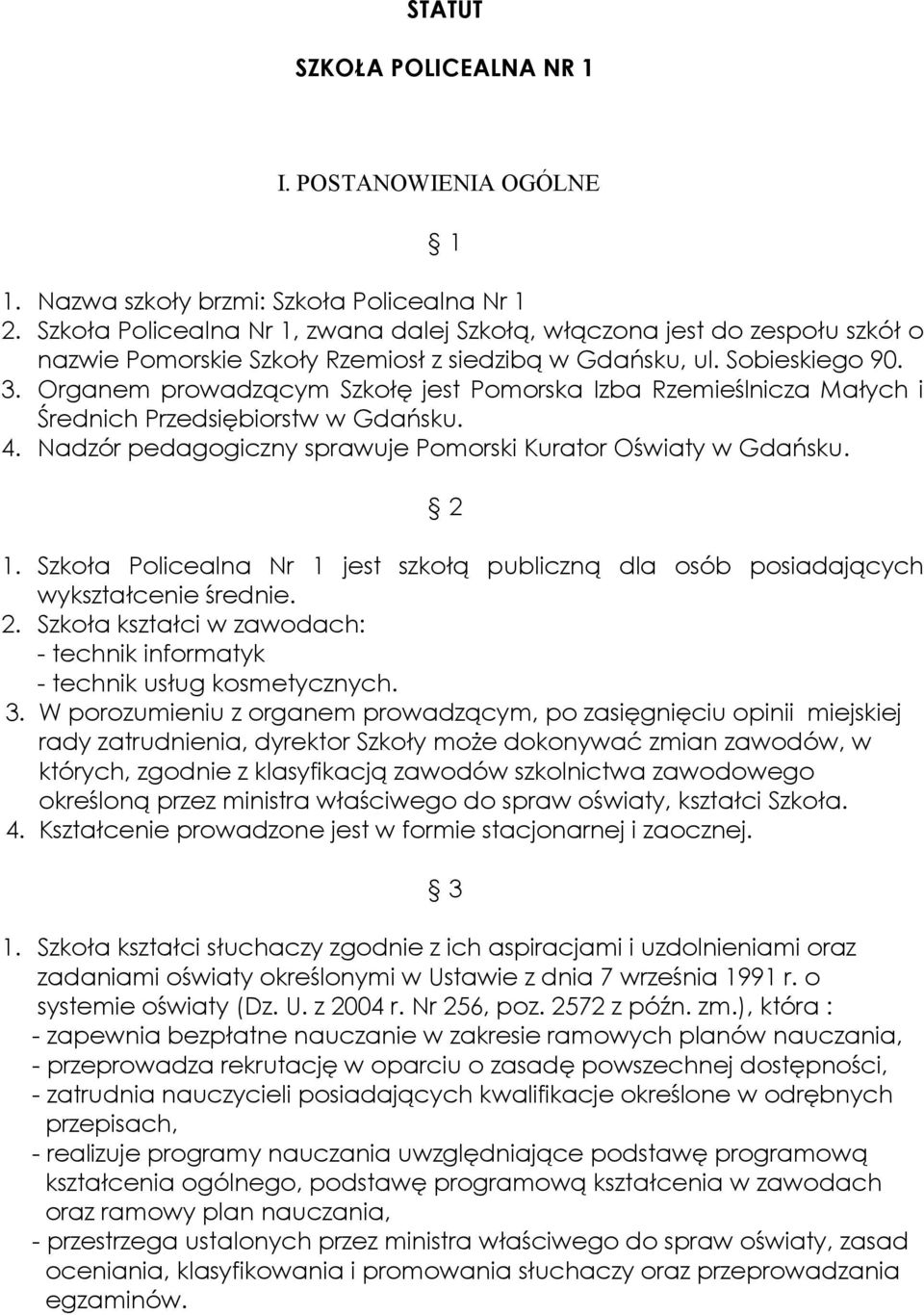 Organem prowadzącym Szkołę jest Pomorska Izba Rzemieślnicza Małych i Średnich Przedsiębiorstw w Gdańsku. 4. Nadzór pedagogiczny sprawuje Pomorski Kurator Oświaty w Gdańsku. 2 1.