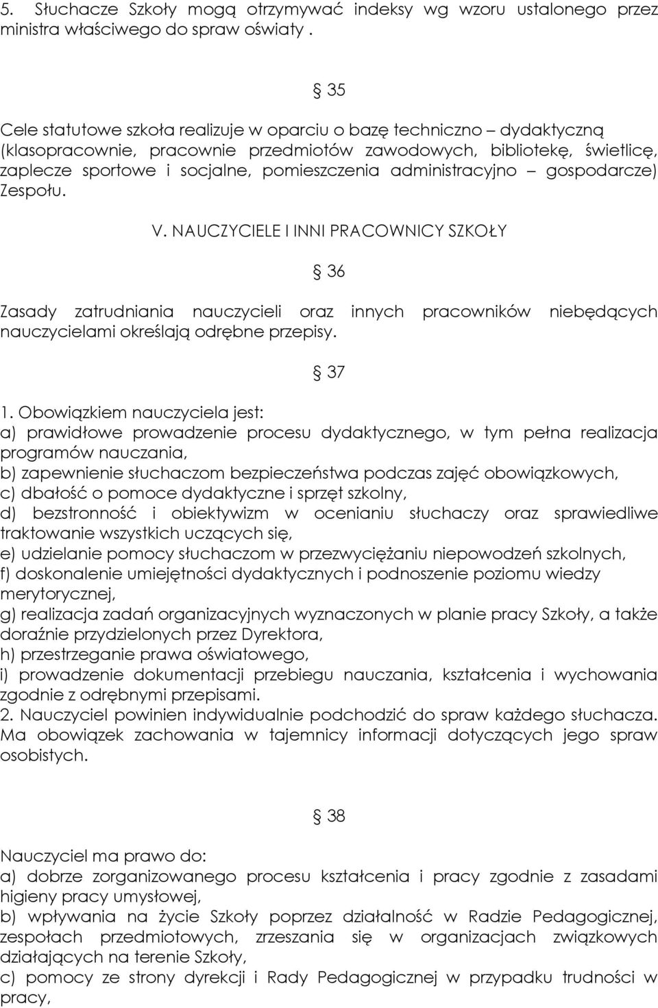 administracyjno gospodarcze) Zespołu. V. NAUCZYCIELE I INNI PRACOWNICY SZKOŁY 36 Zasady zatrudniania nauczycieli oraz innych pracowników niebędących nauczycielami określają odrębne przepisy. 37 1.