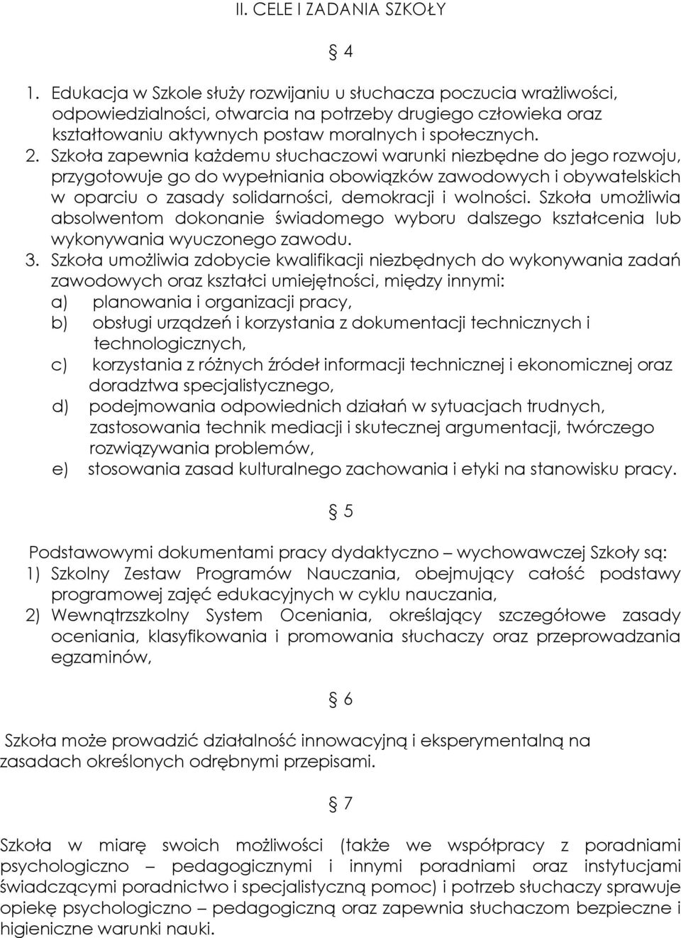 Szkoła zapewnia każdemu słuchaczowi warunki niezbędne do jego rozwoju, przygotowuje go do wypełniania obowiązków zawodowych i obywatelskich w oparciu o zasady solidarności, demokracji i wolności.