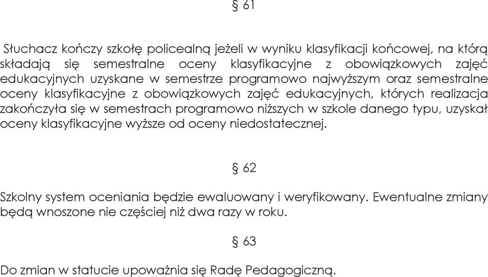 zakończyła się w semestrach programowo niższych w szkole danego typu, uzyskał oceny klasyfikacyjne wyższe od oceny niedostatecznej.