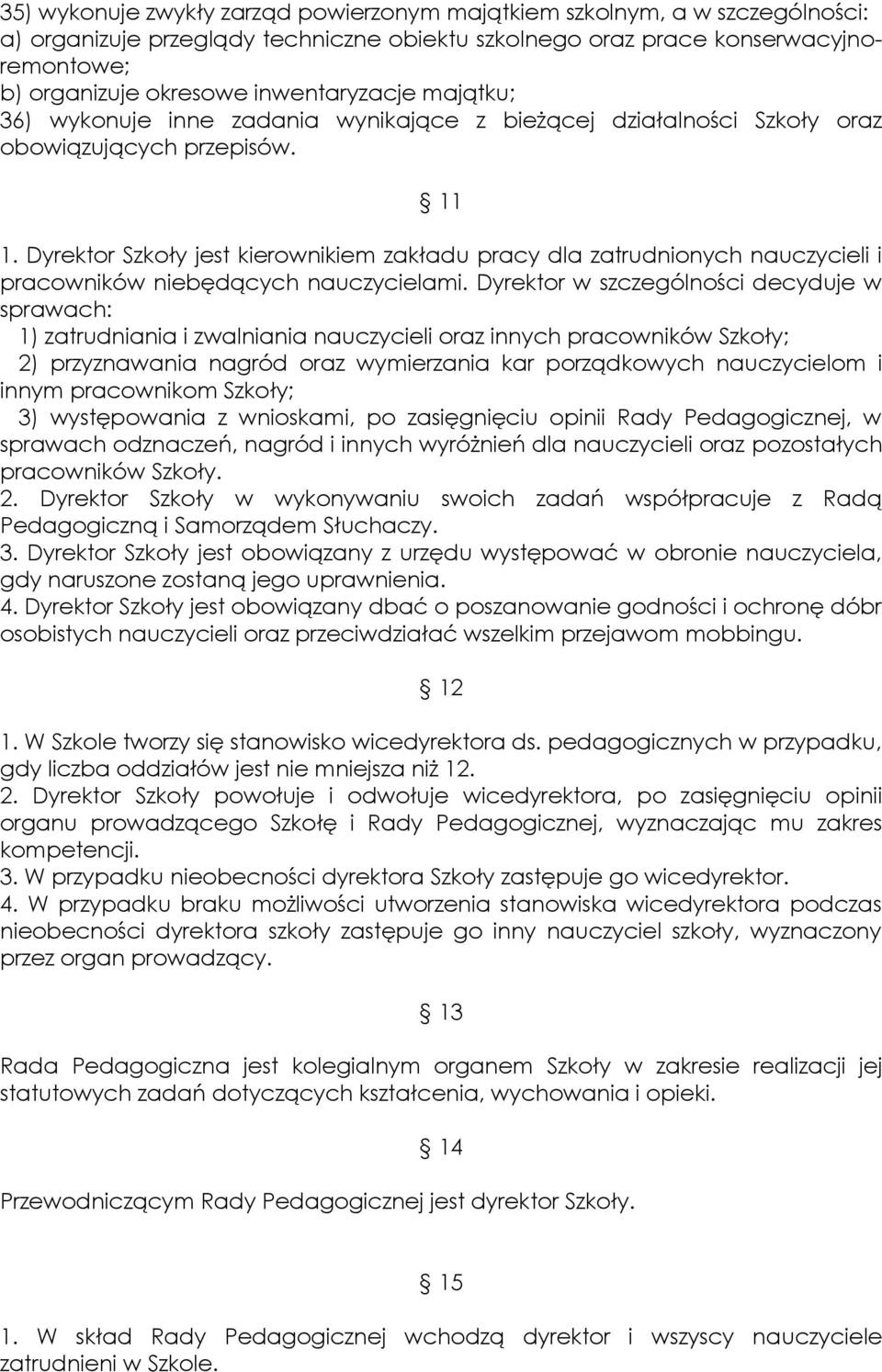 Dyrektor Szkoły jest kierownikiem zakładu pracy dla zatrudnionych nauczycieli i pracowników niebędących nauczycielami.