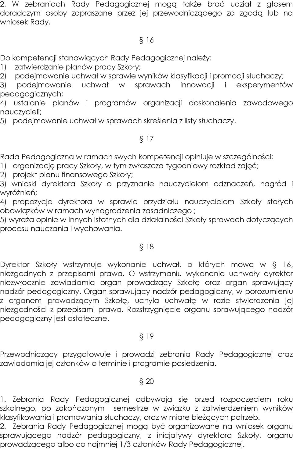 sprawach innowacji i eksperymentów pedagogicznych; 4) ustalanie planów i programów organizacji doskonalenia zawodowego nauczycieli; 5) podejmowanie uchwał w sprawach skreślenia z listy słuchaczy.