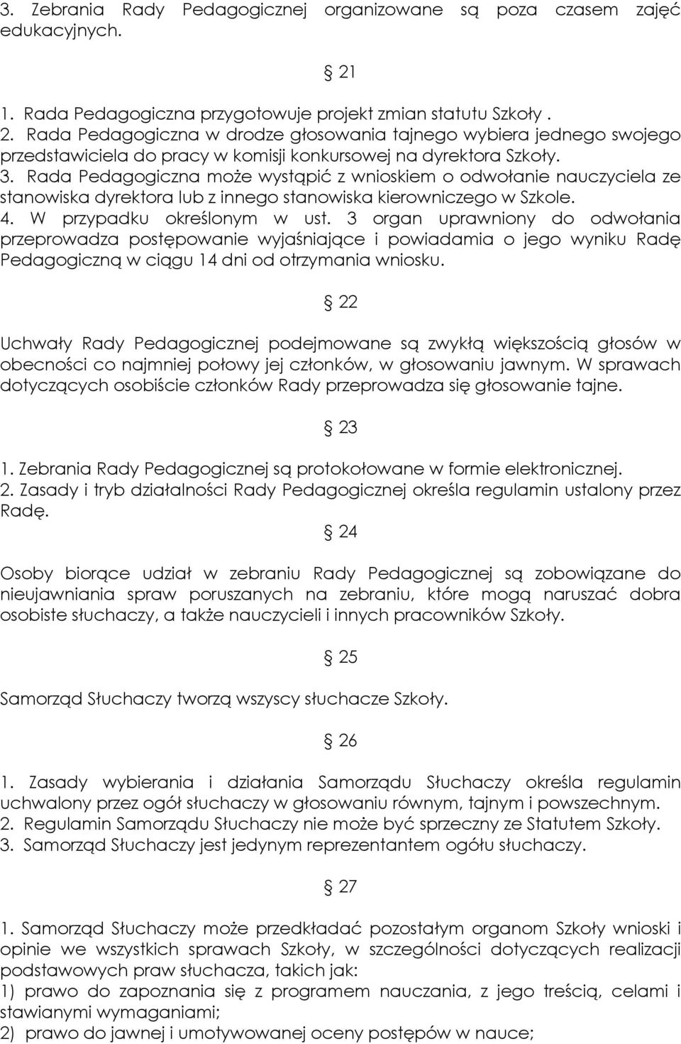 Rada Pedagogiczna w drodze głosowania tajnego wybiera jednego swojego przedstawiciela do pracy w komisji konkursowej na dyrektora Szkoły. 3.