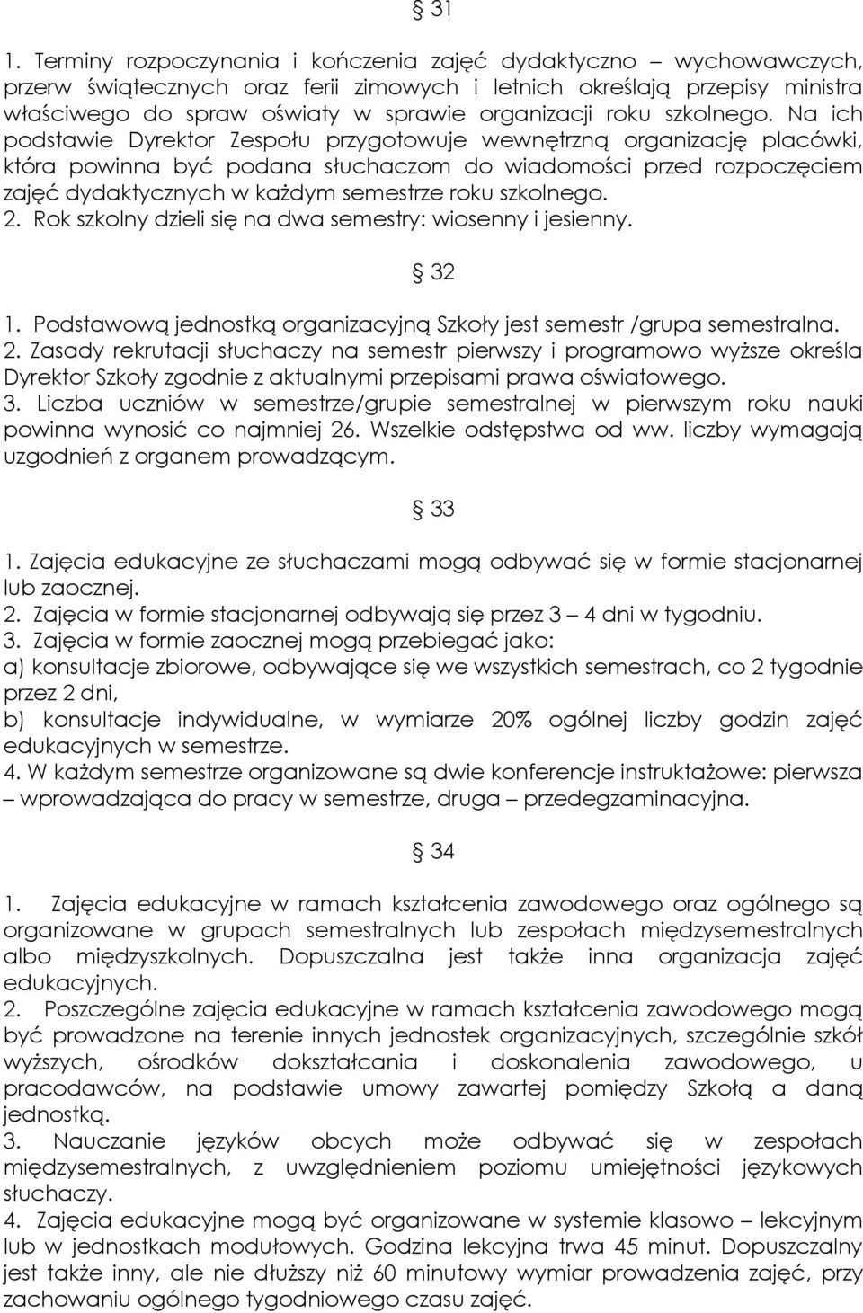 Na ich podstawie Dyrektor Zespołu przygotowuje wewnętrzną organizację placówki, która powinna być podana słuchaczom do wiadomości przed rozpoczęciem zajęć dydaktycznych w każdym semestrze roku