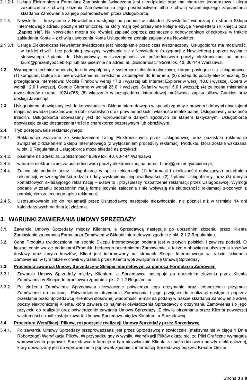 Newsletter korzystanie z Newslettera następuje po podaniu w zakładce Newsletter widocznej na stronie Sklepu Internetowego adresu poczty elektronicznej, na który mają być przesyłane kolejne edycje