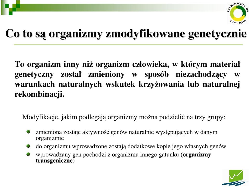 Modyfikacje, jakim podlegają organizmy moŝna podzielić na trzy grupy: zmieniona zostaje aktywność genów naturalnie występujących w