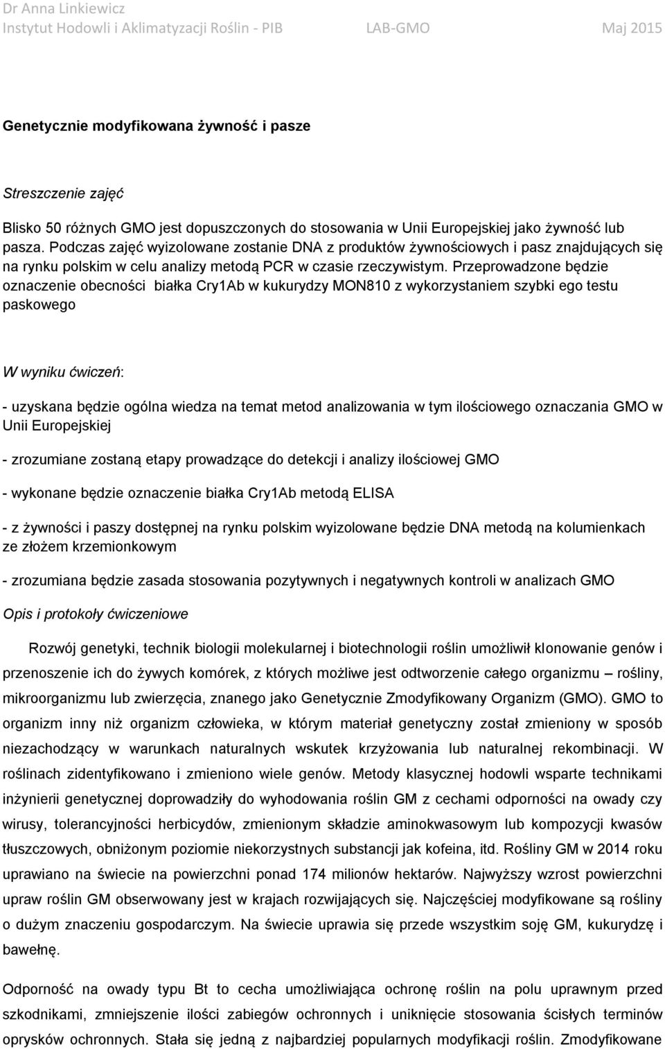 Przeprowadzone będzie oznaczenie obecności białka Cry1Ab w kukurydzy MON810 z wykorzystaniem szybki ego testu paskowego W wyniku ćwiczeń: - uzyskana będzie ogólna wiedza na temat metod analizowania w