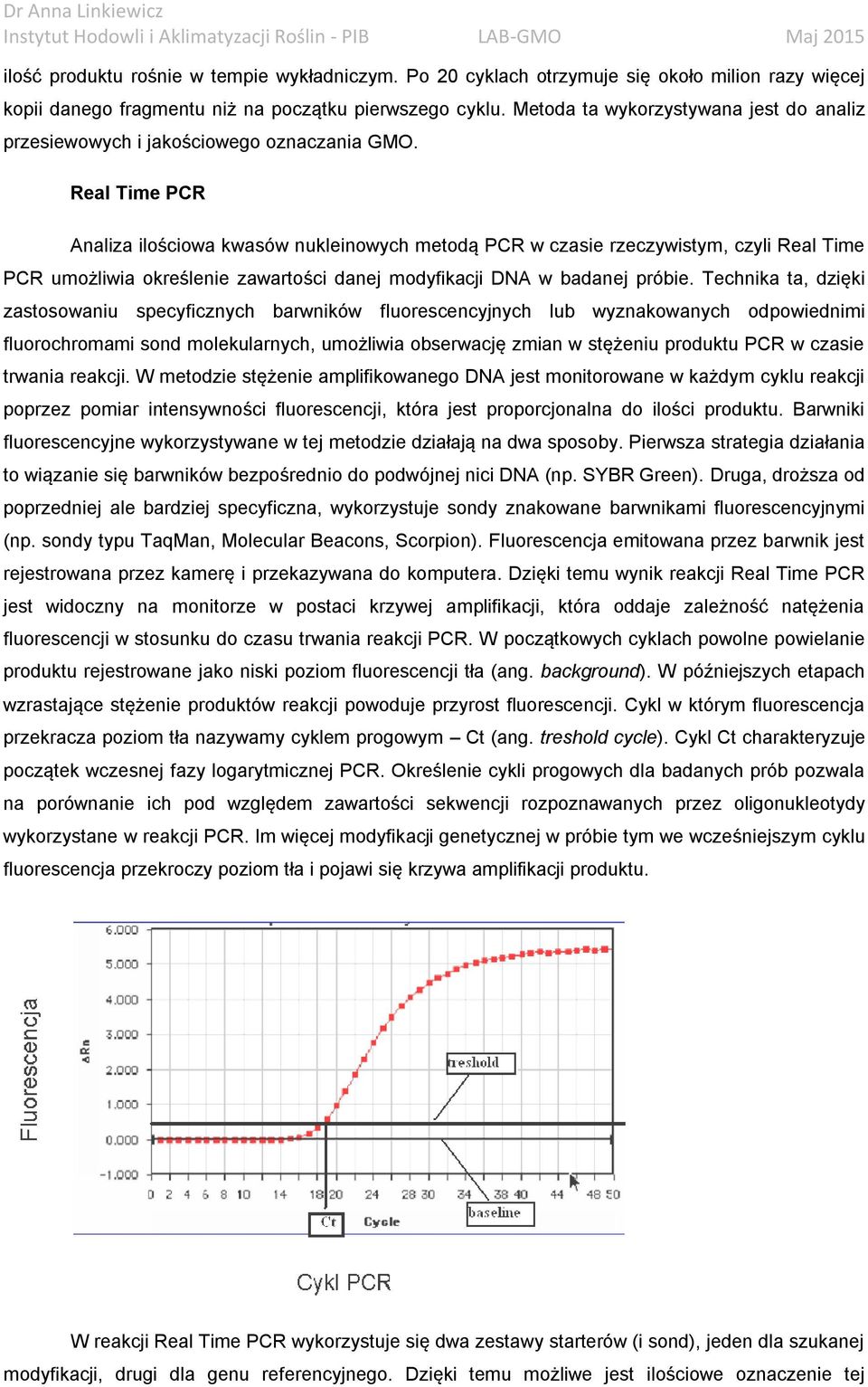 Real Time PCR Analiza ilościowa kwasów nukleinowych metodą PCR w czasie rzeczywistym, czyli Real Time PCR umożliwia określenie zawartości danej modyfikacji DNA w badanej próbie.