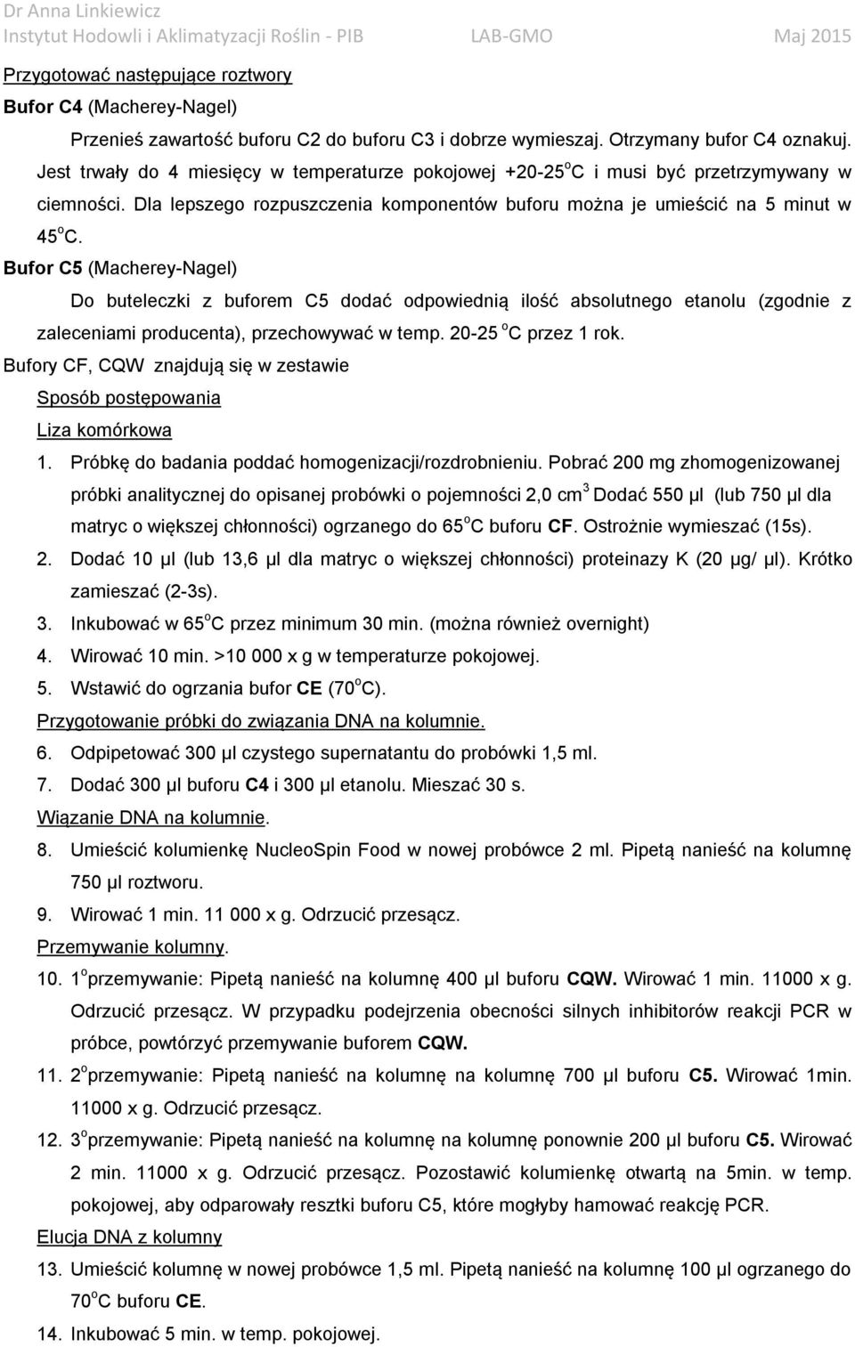 Bufor C5 (Macherey-Nagel) Do buteleczki z buforem C5 dodać odpowiednią ilość absolutnego etanolu (zgodnie z zaleceniami producenta), przechowywać w temp. 20-25 o C przez 1 rok.