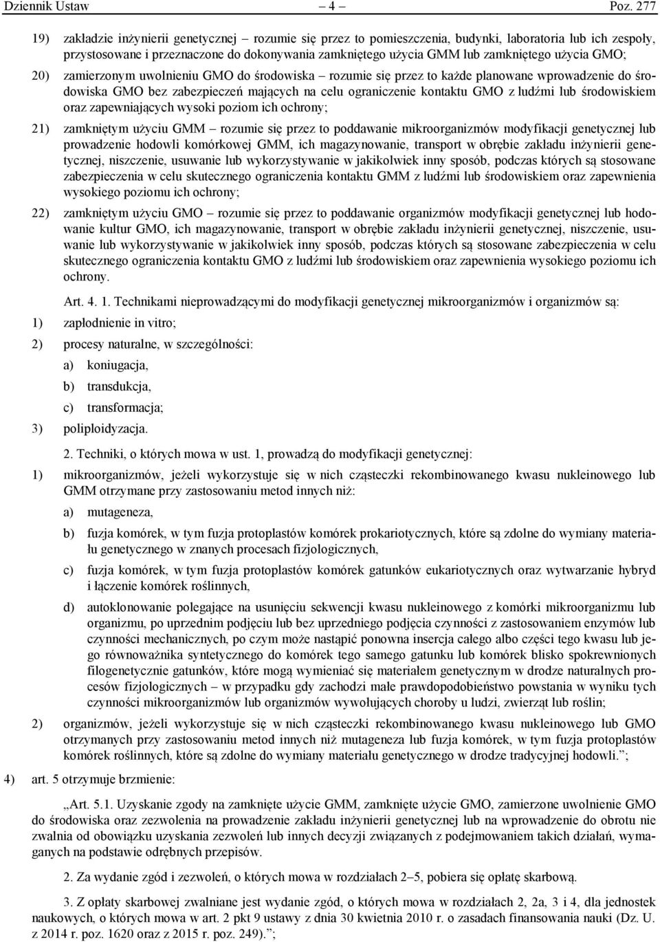 użycia GMO; 20) zamierzonym uwolnieniu GMO do środowiska rozumie się przez to każde planowane wprowadzenie do środowiska GMO bez zabezpieczeń mających na celu ograniczenie kontaktu GMO z ludźmi lub