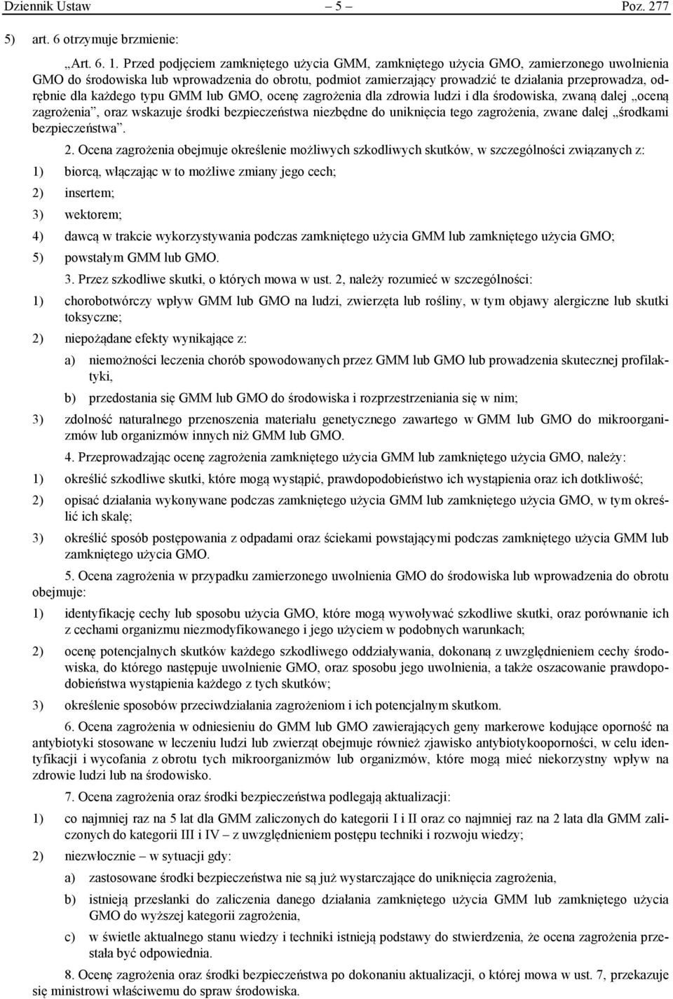 odrębnie dla każdego typu GMM lub GMO, ocenę zagrożenia dla zdrowia ludzi i dla środowiska, zwaną dalej oceną zagrożenia, oraz wskazuje środki bezpieczeństwa niezbędne do uniknięcia tego zagrożenia,