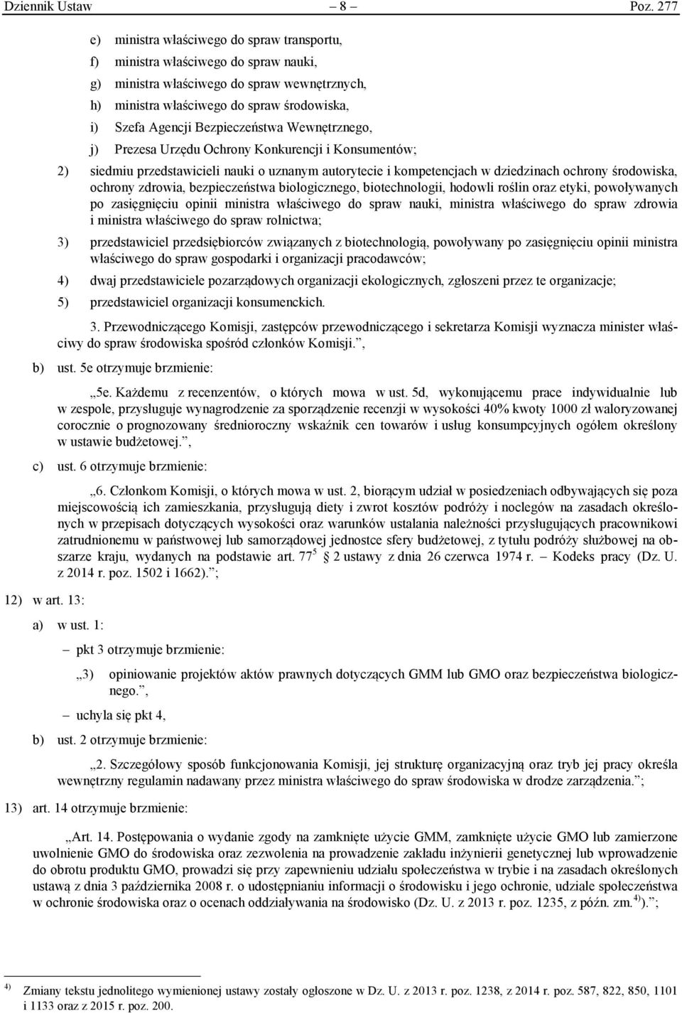 Bezpieczeństwa Wewnętrznego, j) Prezesa Urzędu Ochrony Konkurencji i Konsumentów; 2) siedmiu przedstawicieli nauki o uznanym autorytecie i kompetencjach w dziedzinach ochrony środowiska, ochrony