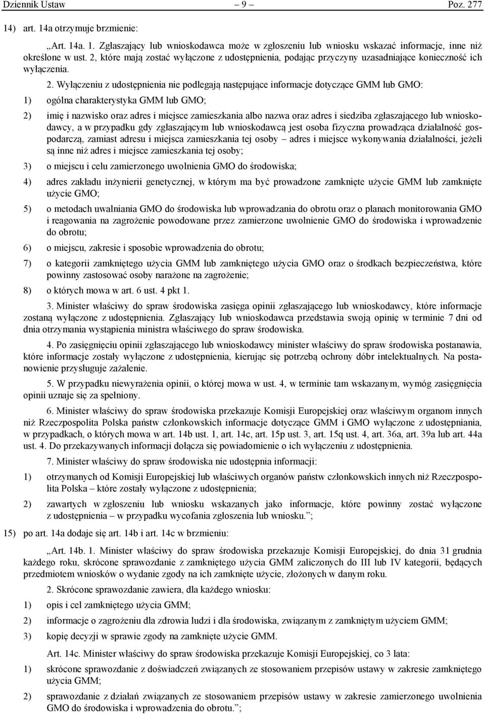 Wyłączeniu z udostępnienia nie podlegają następujące informacje dotyczące GMM lub GMO: 1) ogólna charakterystyka GMM lub GMO; 2) imię i nazwisko oraz adres i miejsce zamieszkania albo nazwa oraz