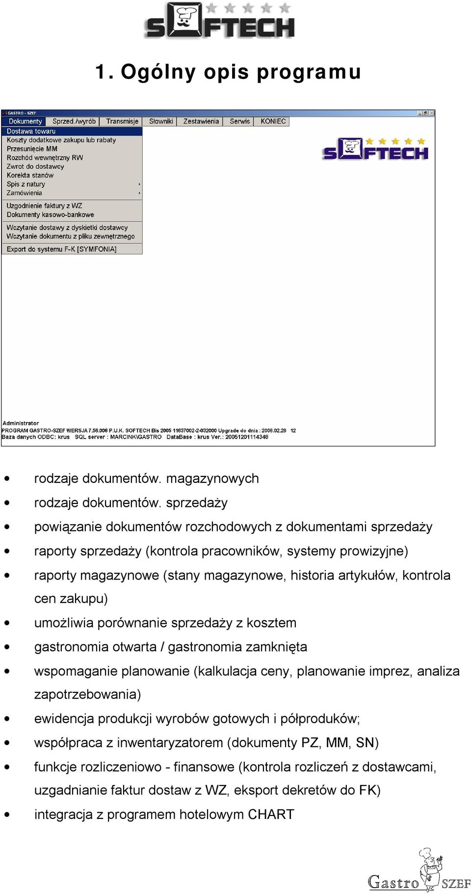 artykułów, kontrola cen zakupu) umożliwia porównanie sprzedaży z kosztem gastronomia otwarta / gastronomia zamknięta wspomaganie planowanie (kalkulacja ceny, planowanie imprez,