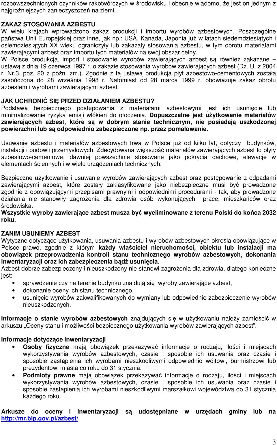 : USA, Kanada, Japonia juŝ w latach siedemdziesiątych i osiemdziesiątych XX wieku ograniczyły lub zakazały stosowania azbestu, w tym obrotu materiałami zawierającymi azbest oraz importu tych
