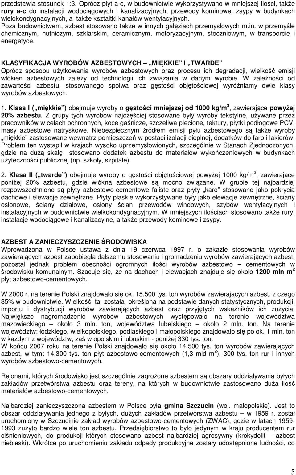 kształtki kanałów wentylacyjnych. Poza budownictwem, azbest stosowano takŝe w innych gałęziach przemysłowych m.in. w przemyśle chemicznym, hutniczym, szklarskim, ceramicznym, motoryzacyjnym, stoczniowym, w transporcie i energetyce.