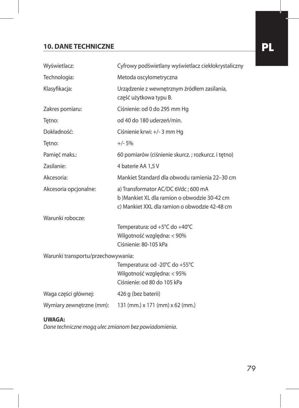 typu B. Ciśnienie: od 0 do 295 mm Hg od 40 do 180 uderzeń/min. Ciśnienie krwi: +/- 3 mm Hg 60 pomiarów (ciśnienie skurcz. ; rozkurcz.