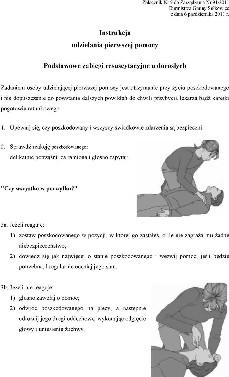 Sprawdź reakcję poszkodowanego: delikatnie potrząśnij za ramiona i głośno zapytaj: "Czy wszystko w porządku?" 3a.