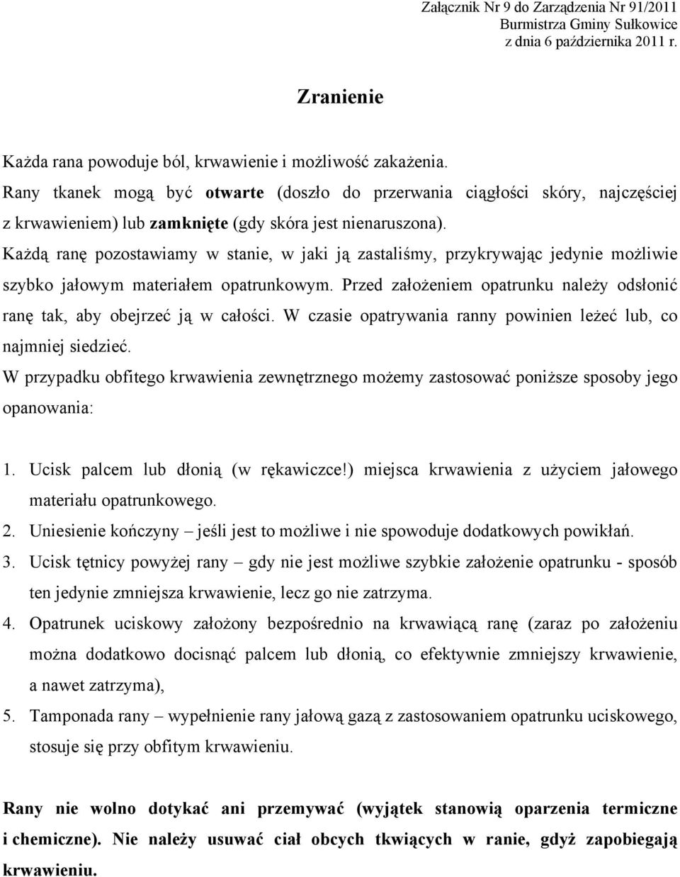 Każdą ranę pozostawiamy w stanie, w jaki ją zastaliśmy, przykrywając jedynie możliwie szybko jałowym materiałem opatrunkowym.