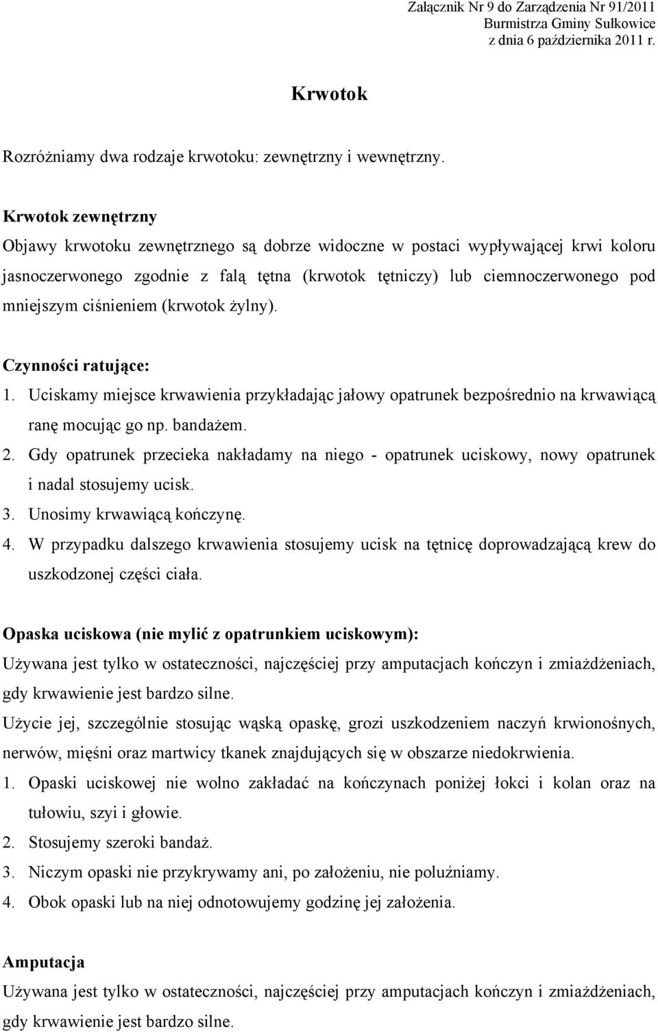 ciśnieniem (krwotok żylny). Czynności ratujące: 1. Uciskamy miejsce krwawienia przykładając jałowy opatrunek bezpośrednio na krwawiącą ranę mocując go np. bandażem. 2.