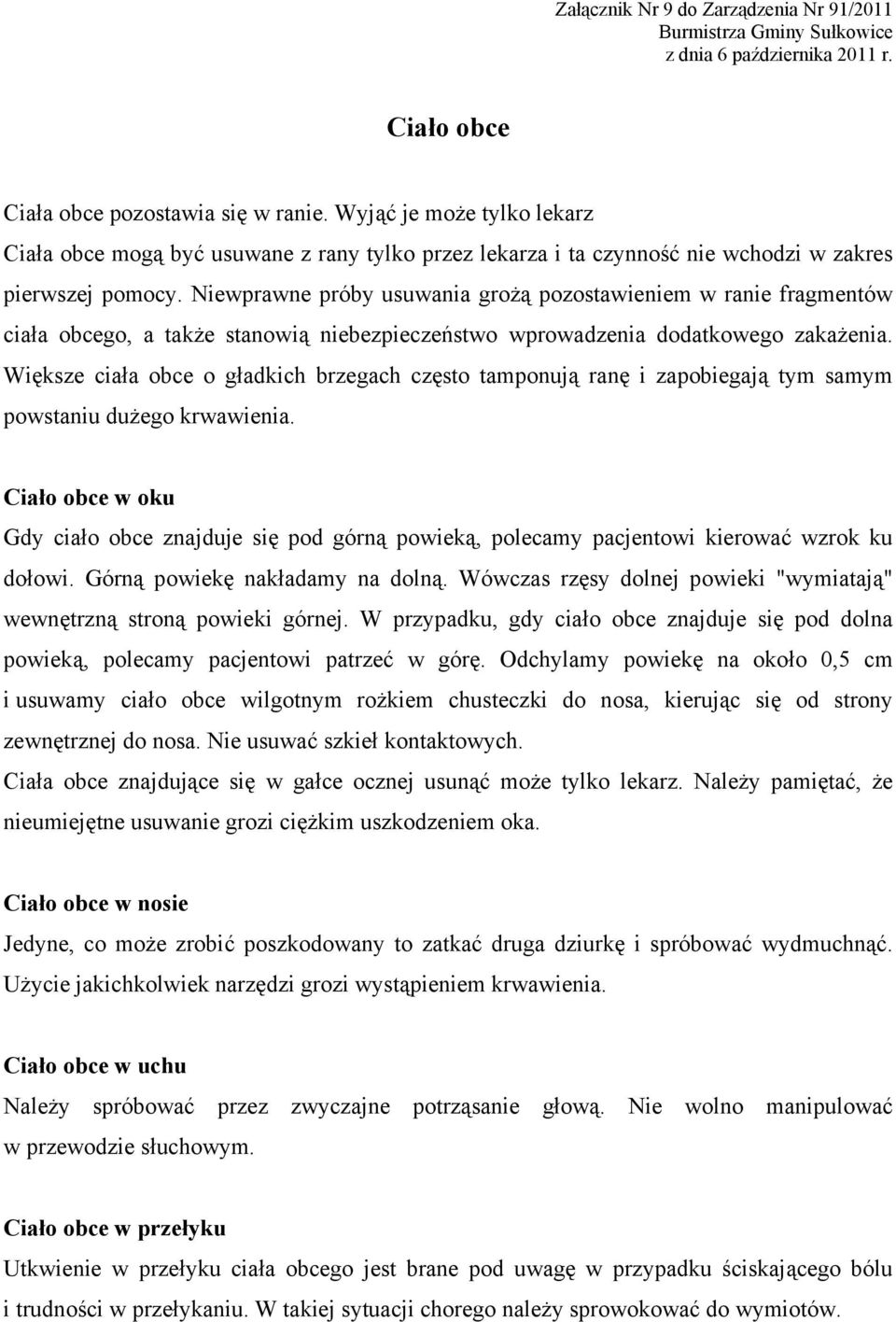 Większe ciała obce o gładkich brzegach często tamponują ranę i zapobiegają tym samym powstaniu dużego krwawienia.
