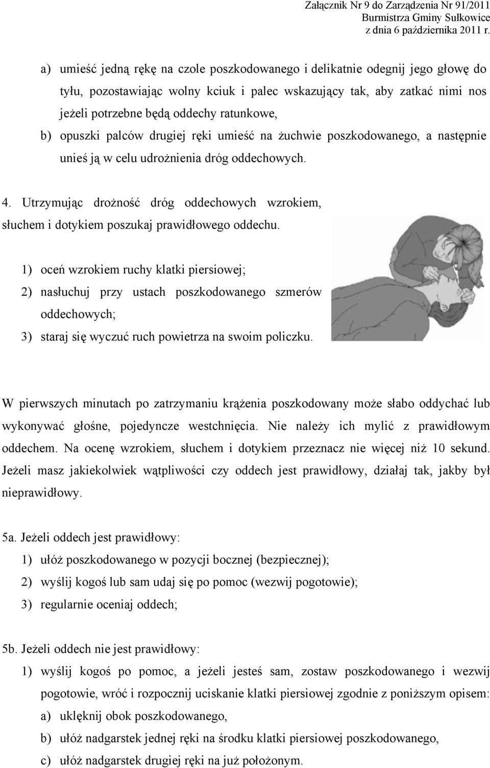 Utrzymując drożność dróg oddechowych wzrokiem, słuchem i dotykiem poszukaj prawidłowego oddechu.