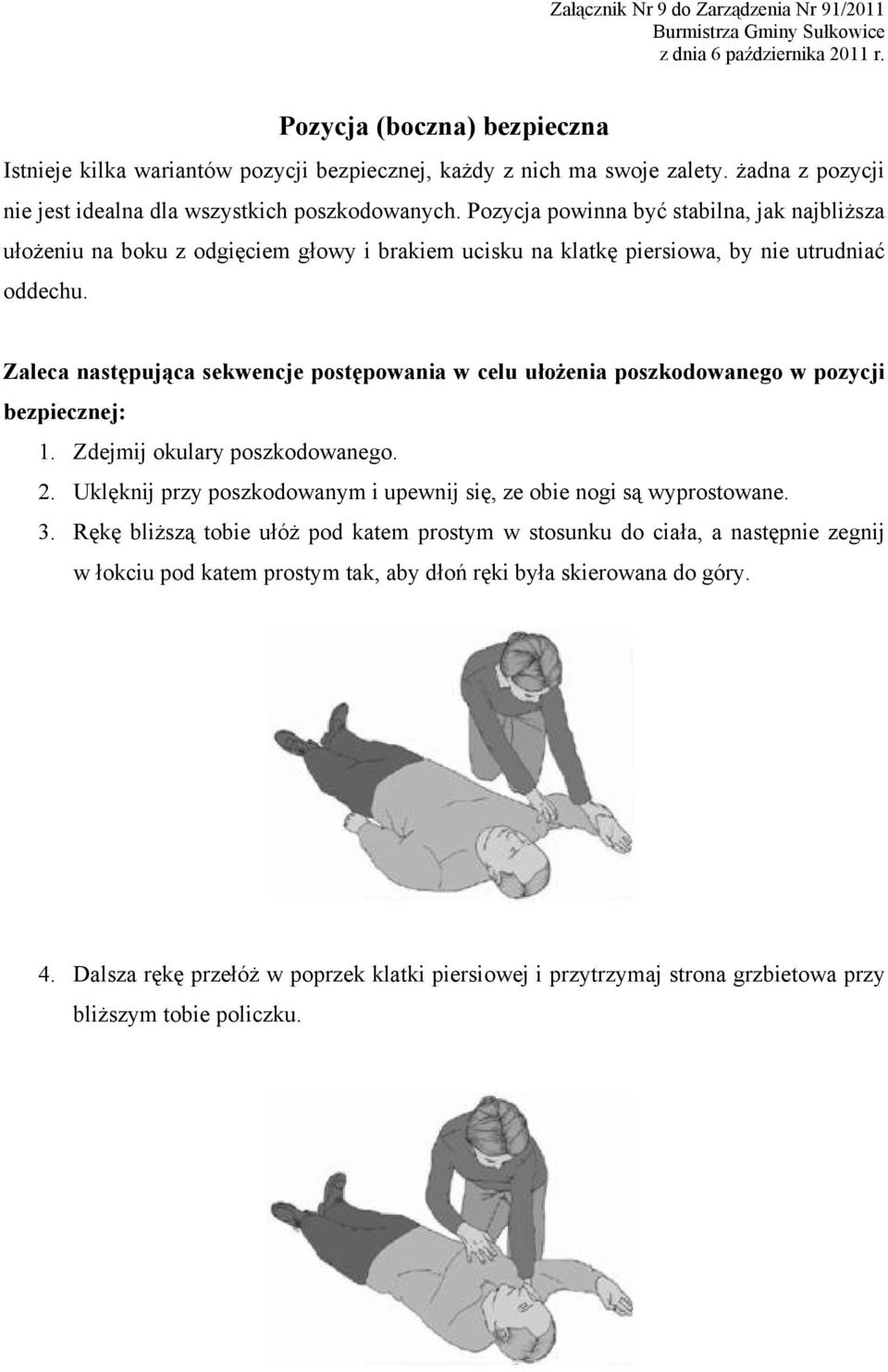 Zaleca następująca sekwencje postępowania w celu ułożenia poszkodowanego w pozycji bezpiecznej: 1. Zdejmij okulary poszkodowanego. 2.
