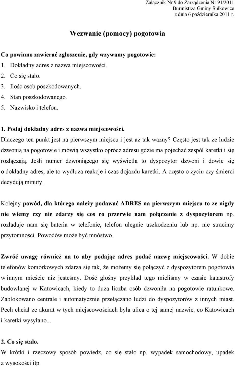 Często jest tak ze ludzie dzwonią na pogotowie i mówią wszystko oprócz adresu gdzie ma pojechać zespól karetki i się rozłączają.