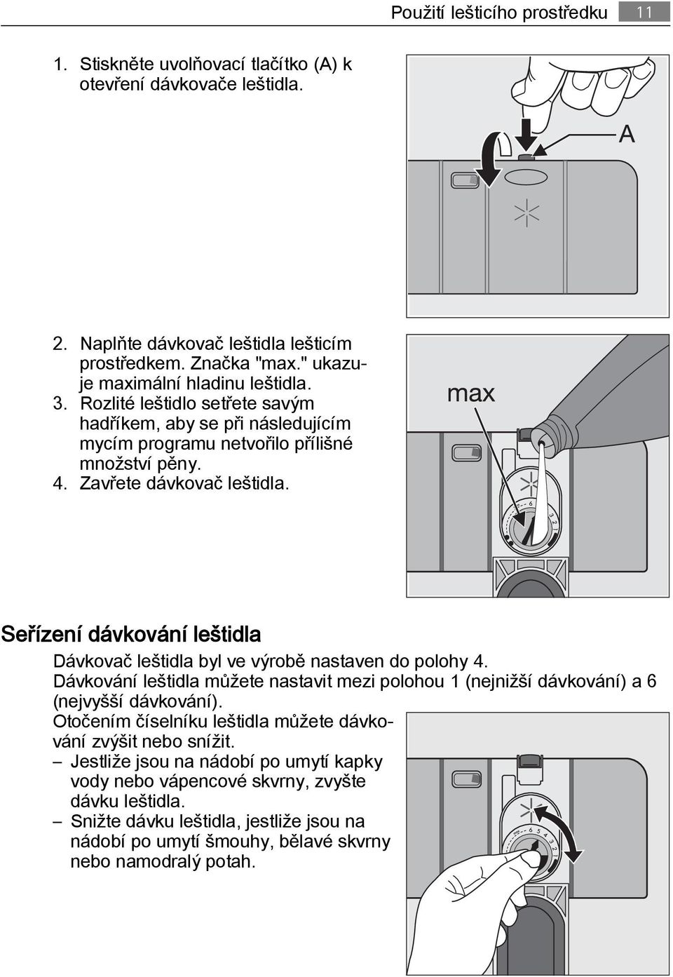 Seřízení dávkování leštidla Dávkovač leštidla byl ve výrobě nastaven do polohy 4. Dávkování leštidla můžete nastavit mezi polohou 1 (nejnižší dávkování) a 6 (nejvyšší dávkování).