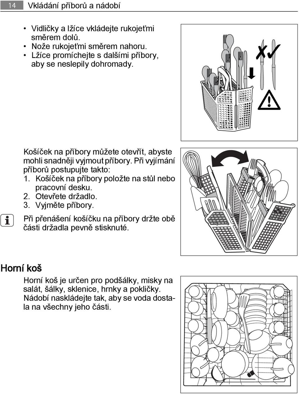 Při vyjímání příborů postupujte takto: 1. Košíček na příbory položte na stůl nebo pracovní desku. 2. Otevřete držadlo. 3. Vyjměte příbory.