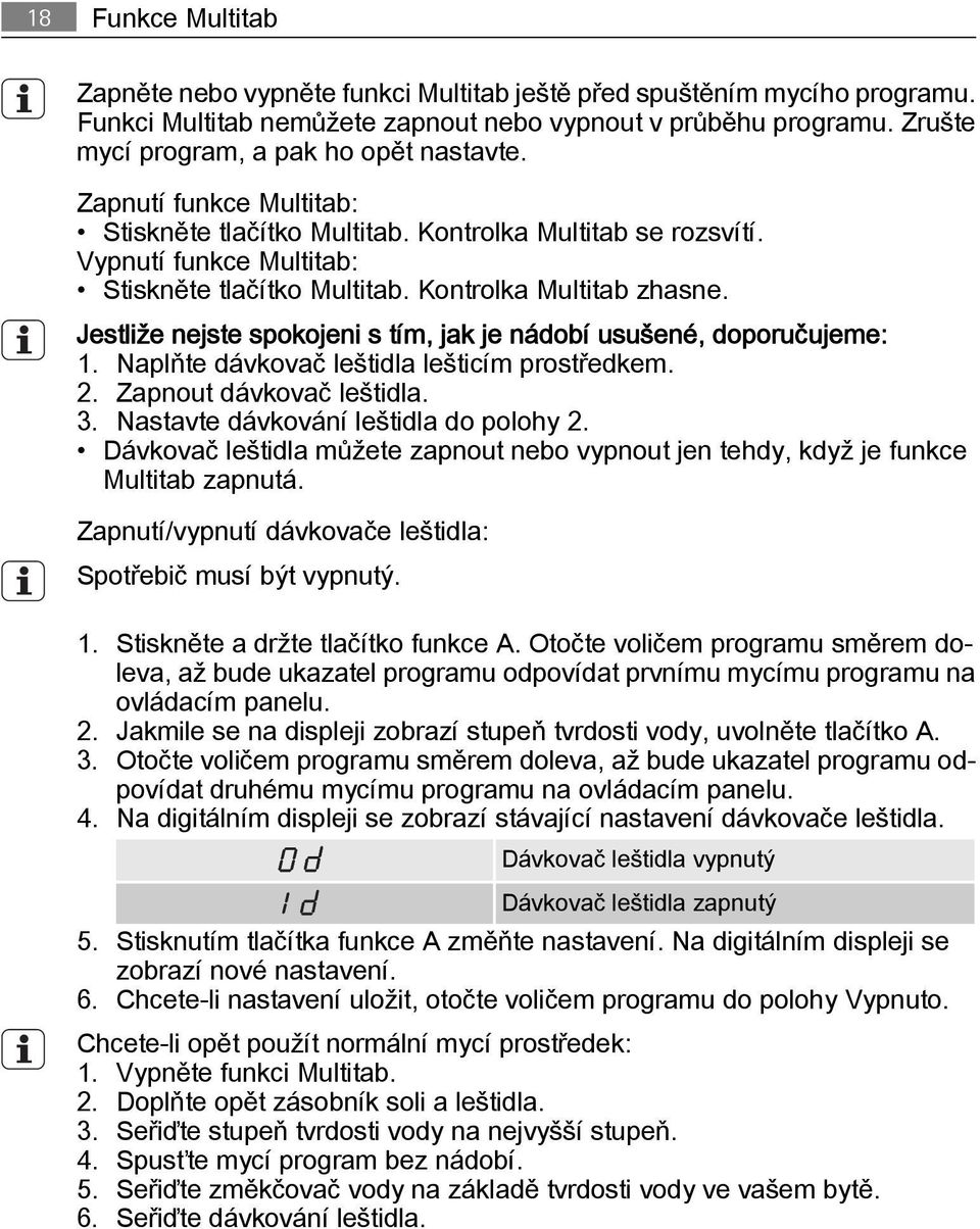 Kontrolka Multitab zhasne. Jestliže nejste spokojeni s tím, jak je nádobí usušené, doporučujeme: 1. Naplňte dávkovač leštidla lešticím prostředkem. 2. Zapnout dávkovač leštidla. 3.