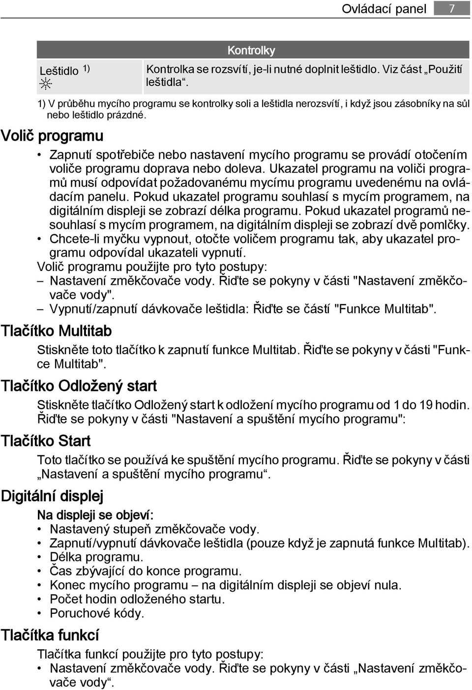 Volič programu Zapnutí spotřebiče nebo nastavení mycího programu se provádí otočením voliče programu doprava nebo doleva.