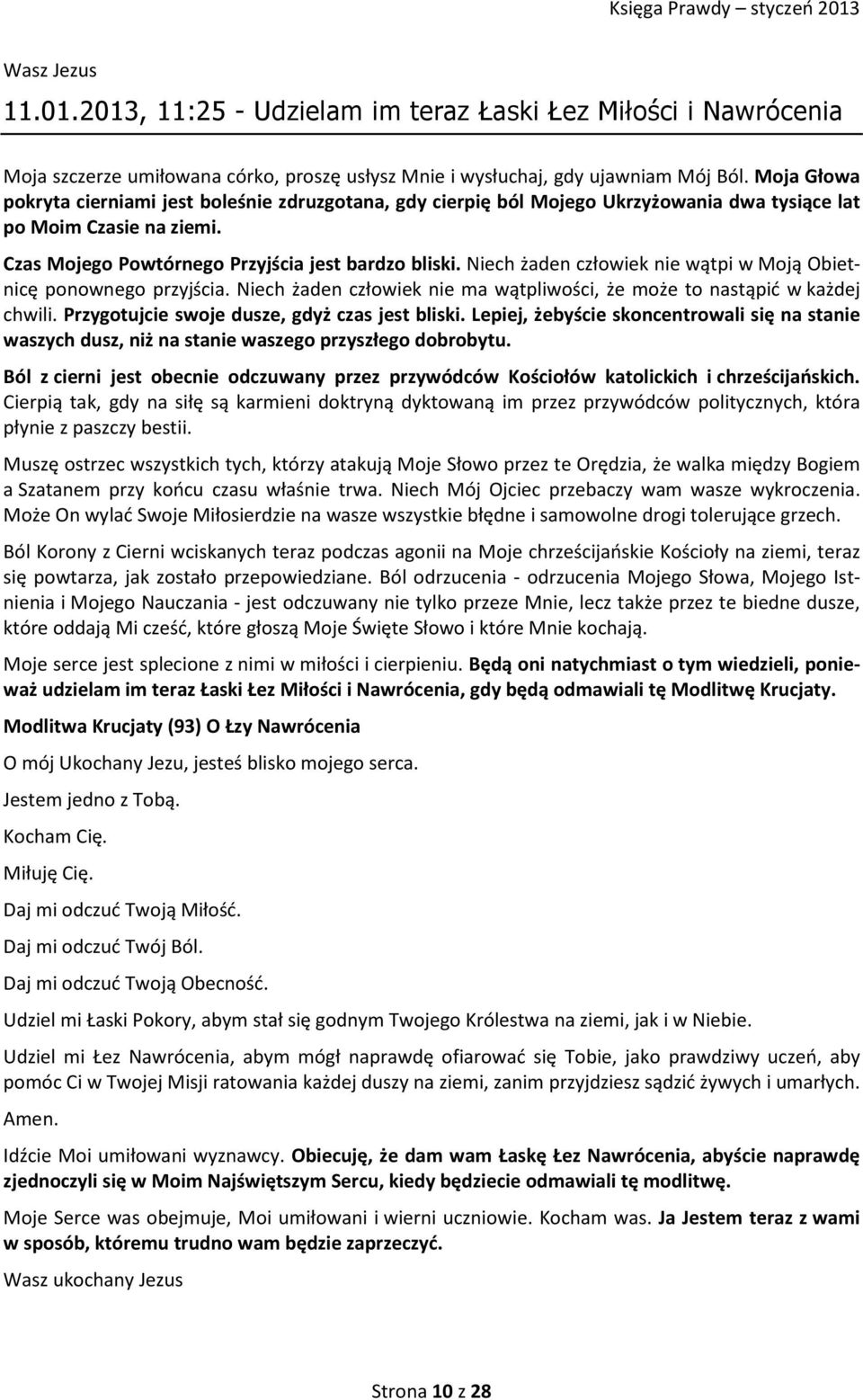 Niech żaden człowiek nie wątpi w Moją Obietnicę ponownego przyjścia. Niech żaden człowiek nie ma wątpliwości, że może to nastąpić w każdej chwili. Przygotujcie swoje dusze, gdyż czas jest bliski.