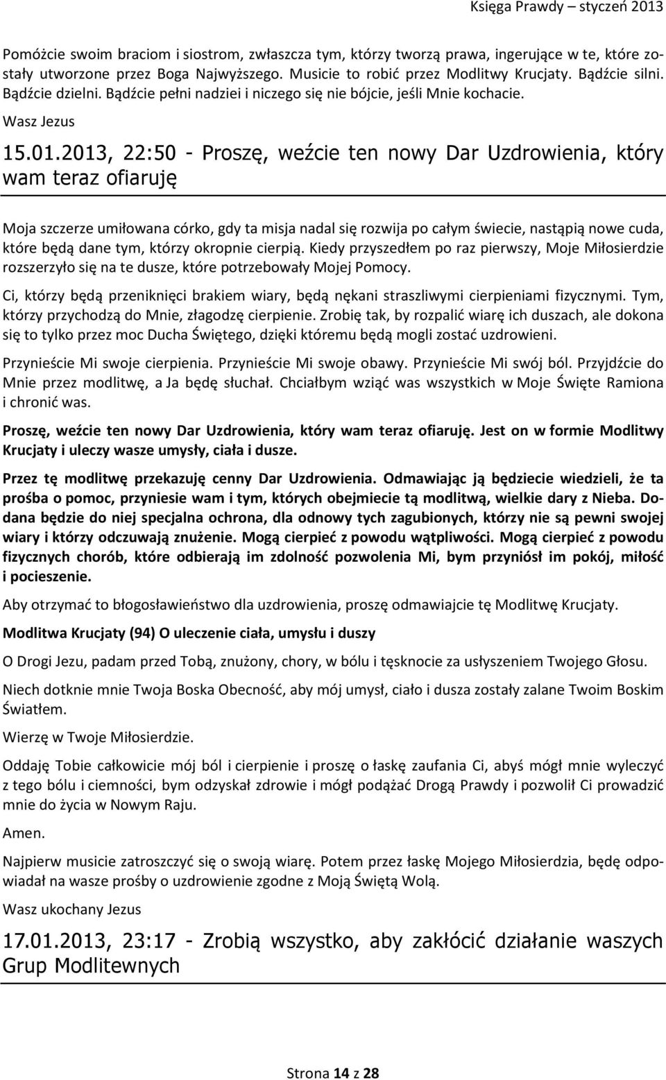 2013, 22:50 - Proszę, weźcie ten nowy Dar Uzdrowienia, który wam teraz ofiaruję Moja szczerze umiłowana córko, gdy ta misja nadal się rozwija po całym świecie, nastąpią nowe cuda, które będą dane