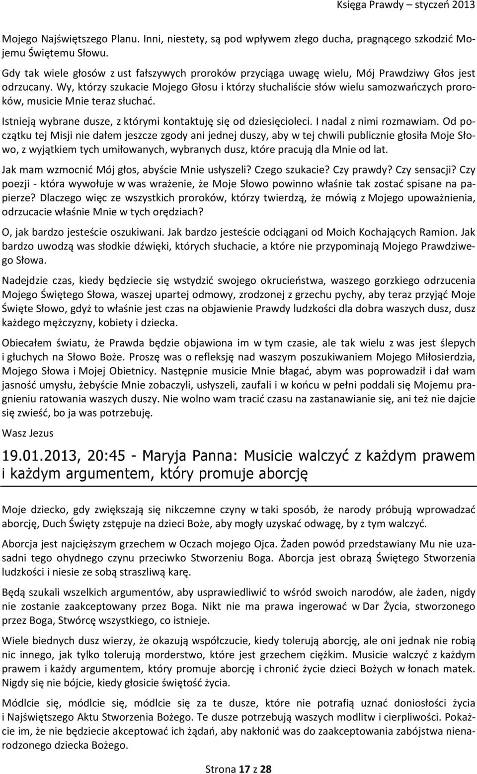 Wy, którzy szukacie Mojego Głosu i którzy słuchaliście słów wielu samozwańczych proroków, musicie Mnie teraz słuchać. Istnieją wybrane dusze, z którymi kontaktuję się od dziesięcioleci.