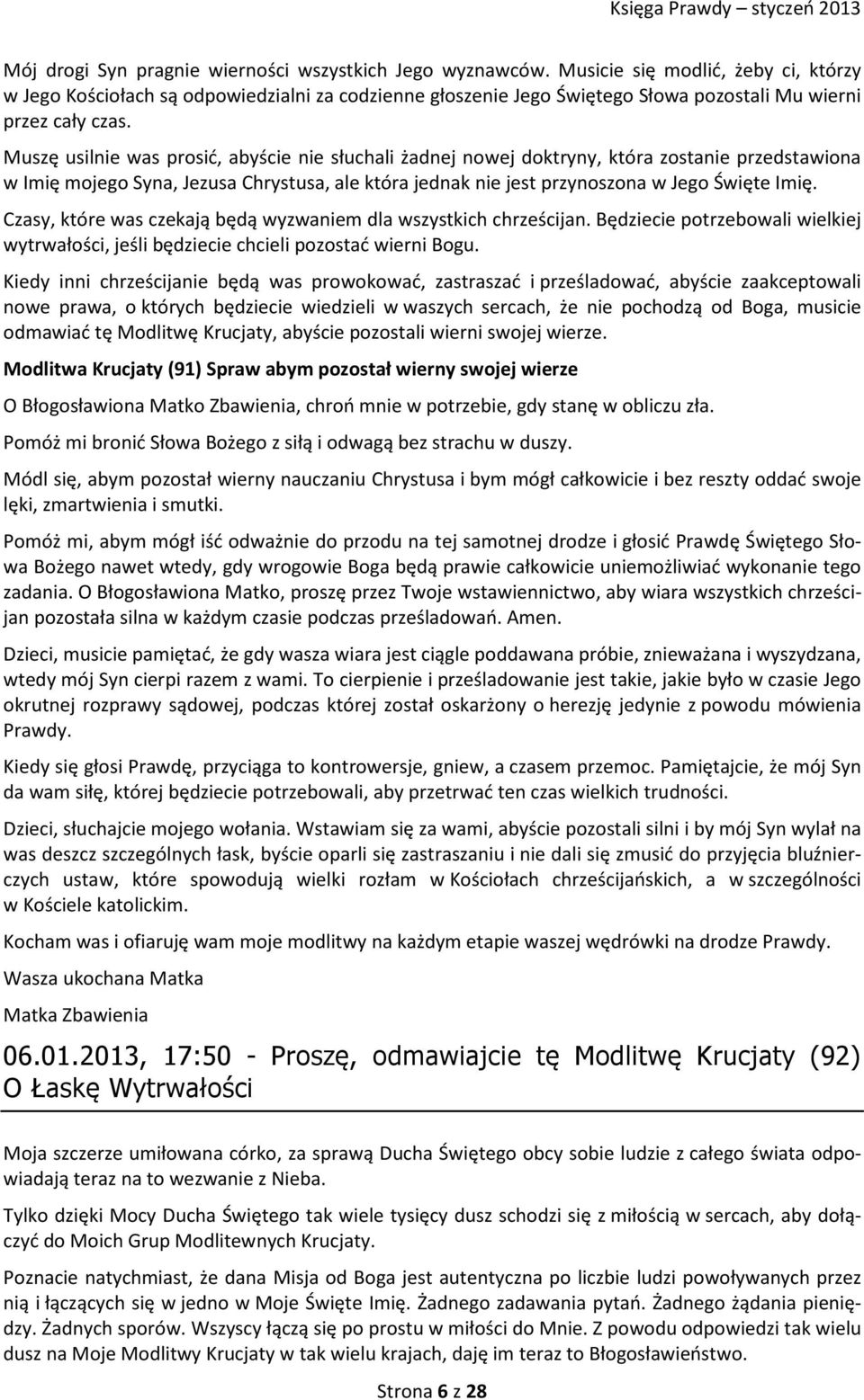 Muszę usilnie was prosić, abyście nie słuchali żadnej nowej doktryny, która zostanie przedstawiona w Imię mojego Syna, Jezusa Chrystusa, ale która jednak nie jest przynoszona w Jego Święte Imię.