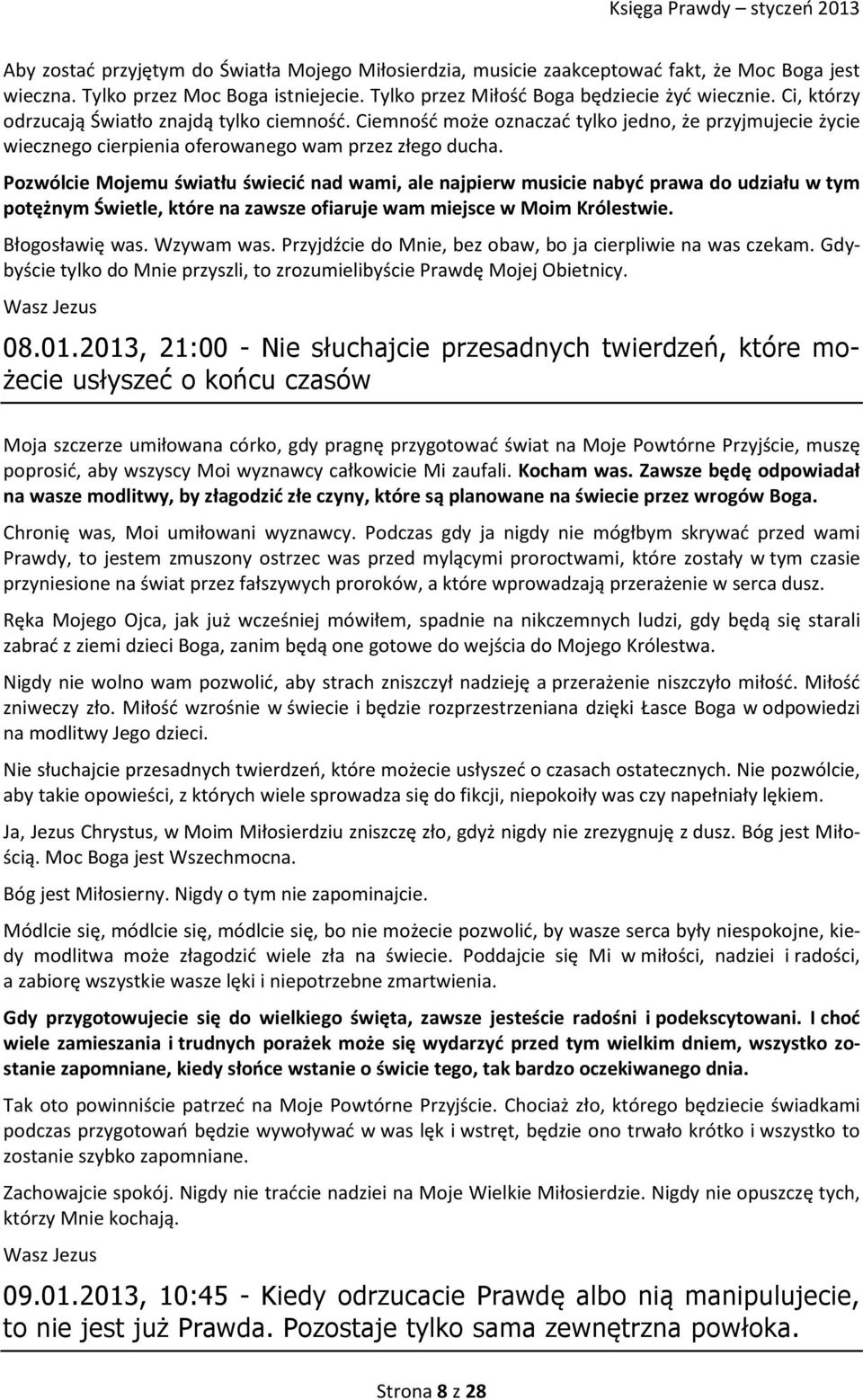 Pozwólcie Mojemu światłu świecić nad wami, ale najpierw musicie nabyć prawa do udziału w tym potężnym Świetle, które na zawsze ofiaruje wam miejsce w Moim Królestwie. Błogosławię was. Wzywam was.