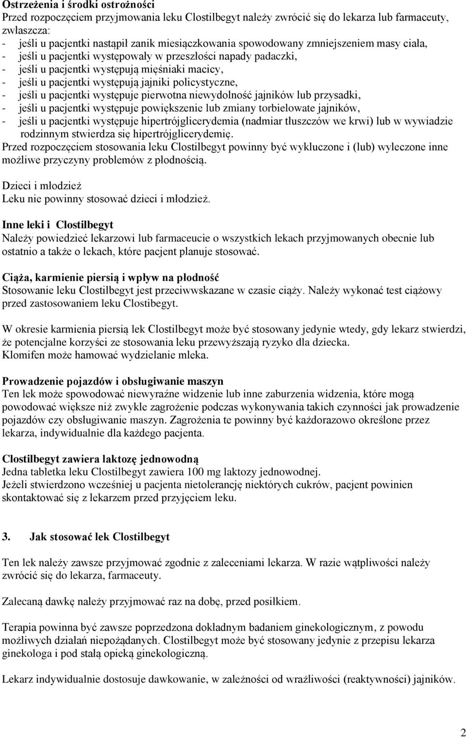 policystyczne, - jeśli u pacjentki występuje pierwotna niewydolność jajników lub przysadki, - jeśli u pacjentki występuje powiększenie lub zmiany torbielowate jajników, - jeśli u pacjentki występuje