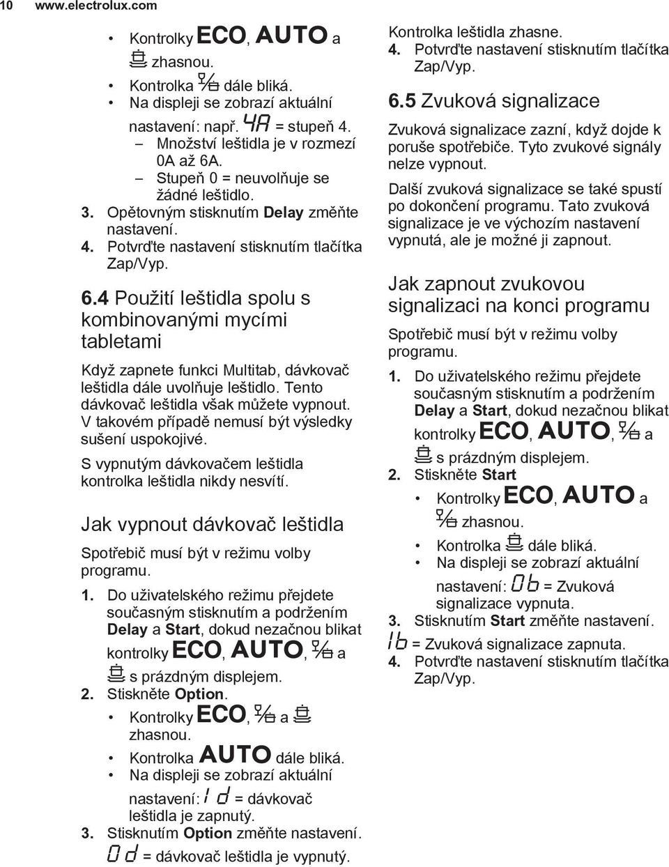 4 Použití leštidla spolu s kombinovanými mycími tabletami Když zapnete funkci Multitab, dávkovač leštidla dále uvolňuje leštidlo. Tento dávkovač leštidla však můžete vypnout.